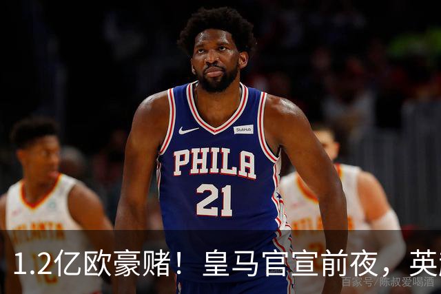 1.2亿欧豪赌！皇马官宣前夜，英超巨星一个点赞让切尔西彻底慌了